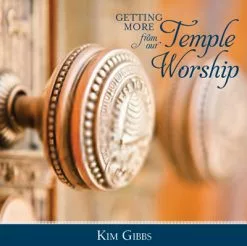 Kim Gibbs Getting More From Our Temple Worship